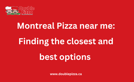 Montreal Pizza near me: Finding the closest and best options