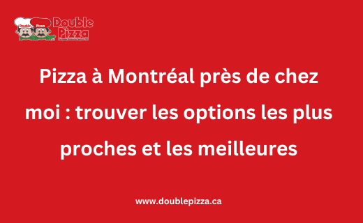 Pizza à Montréal près de chez moi : trouver les options les plus proches et les meilleures