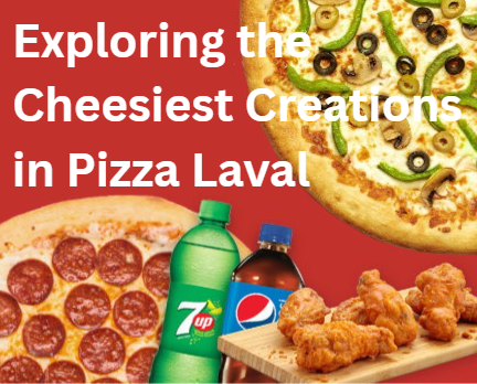Exploring the Cheesiest Creations in Pizza Laval