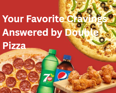 Your Favorite Cravings Answered by Double Pizza