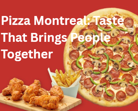 Pizza Montreal: Taste That Brings People Together