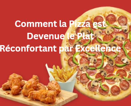 Comment la Pizza est Devenue le Plat Réconfortant par Excellence