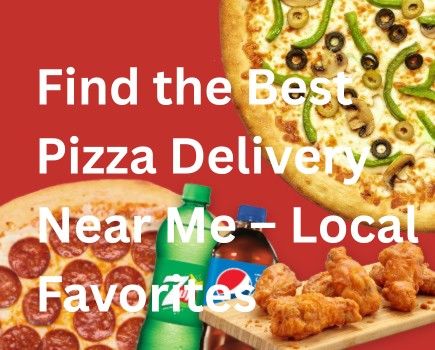Find the Best Pizza Delivery Near Me – Local Favorites