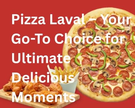 Pizza Laval – Your Go-To Choice for Ultimate Delicious Moments