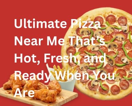 Ultimate Pizza Near Me That’s Hot, Fresh, and Ready When You Are
