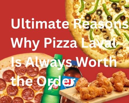Ultimate Reasons Why Pizza Laval Is Always Worth the Order