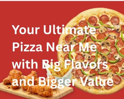 Your Ultimate Pizza Near Me with Big Flavors and Bigger Value