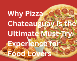 Why Pizza Chateauguay Is the Ultimate Must-Try Experience for Food Lovers
